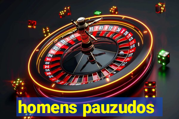 homens pauzudos