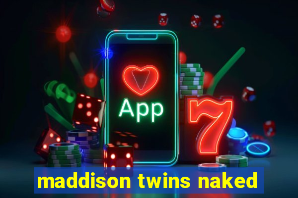 maddison twins naked