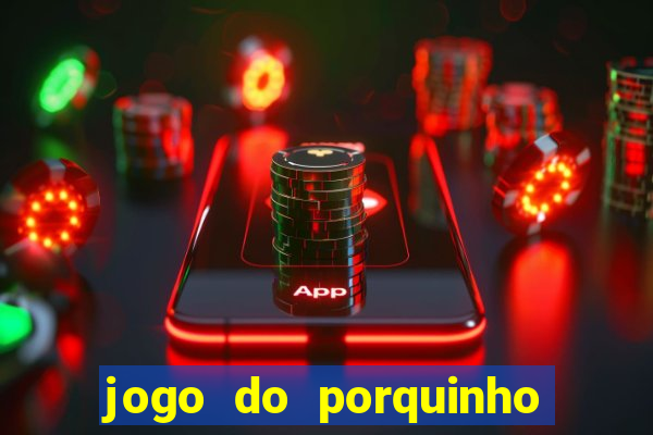 jogo do porquinho para ganhar dinheiro