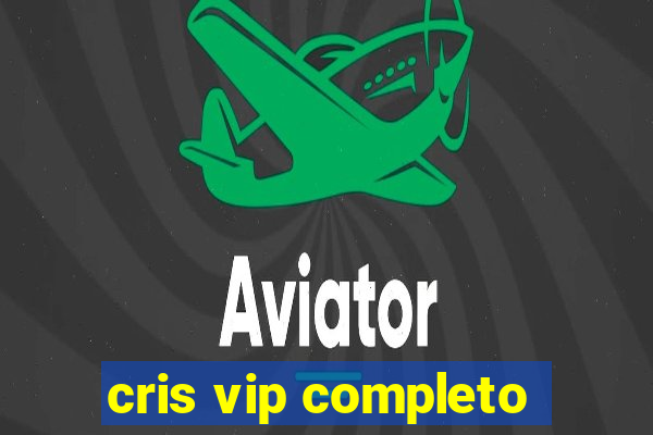 cris vip completo