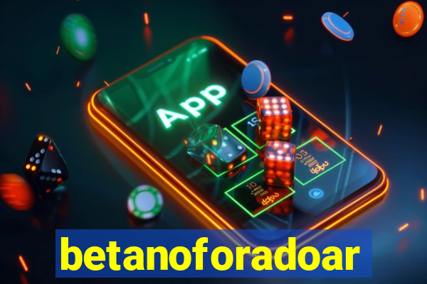 betanoforadoar