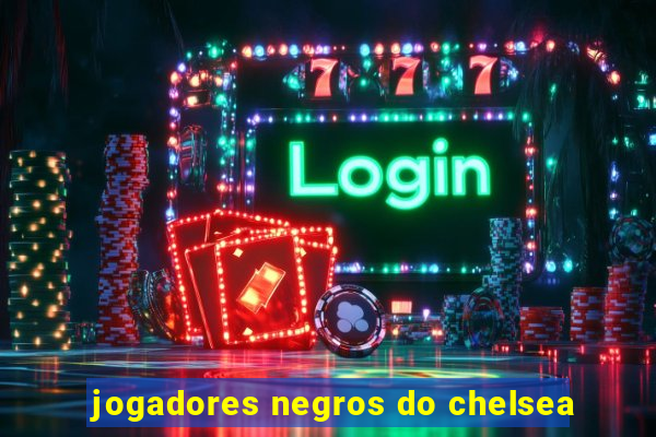 jogadores negros do chelsea