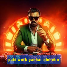 paid work ganhar dinheiro