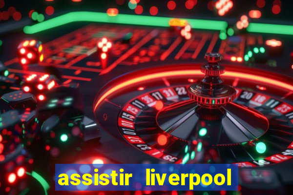 assistir liverpool x real madrid futemax