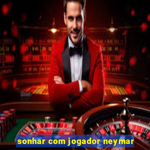 sonhar com jogador neymar