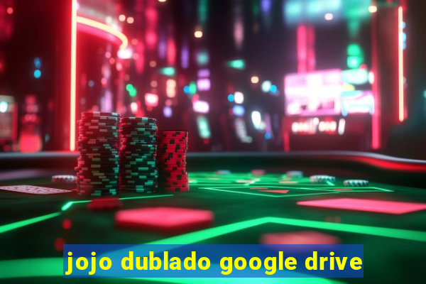 jojo dublado google drive