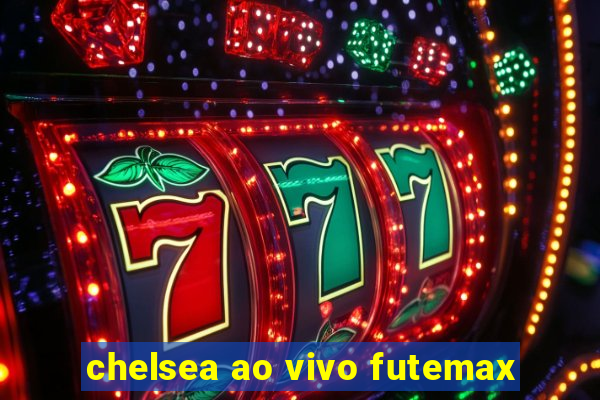 chelsea ao vivo futemax