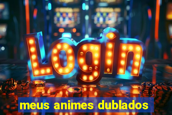 meus animes dublados