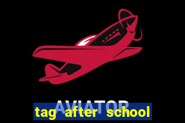 tag after school apk download