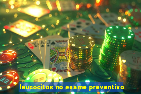 leucocitos no exame preventivo