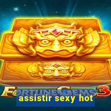 assistir sexy hot