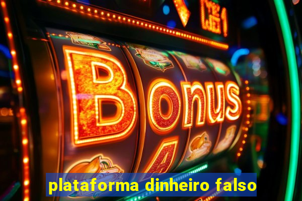 plataforma dinheiro falso