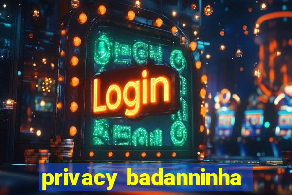 privacy badanninha