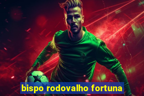 bispo rodovalho fortuna