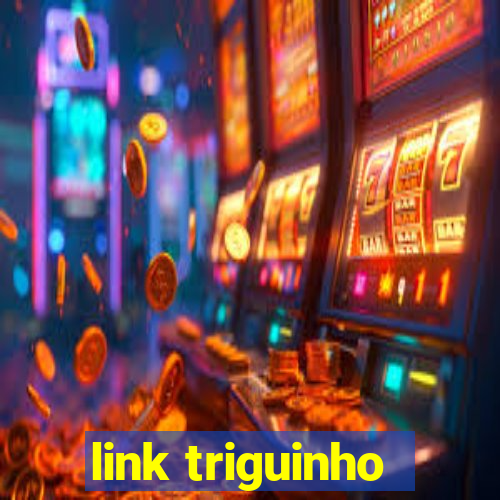 link triguinho